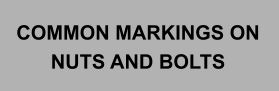 COMMON MARKINGS ON NUTS AND BOLTS